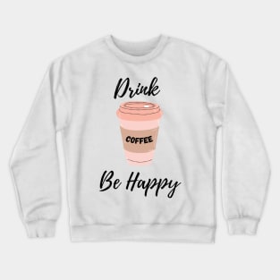 Drink Coffee Be Happy Crewneck Sweatshirt